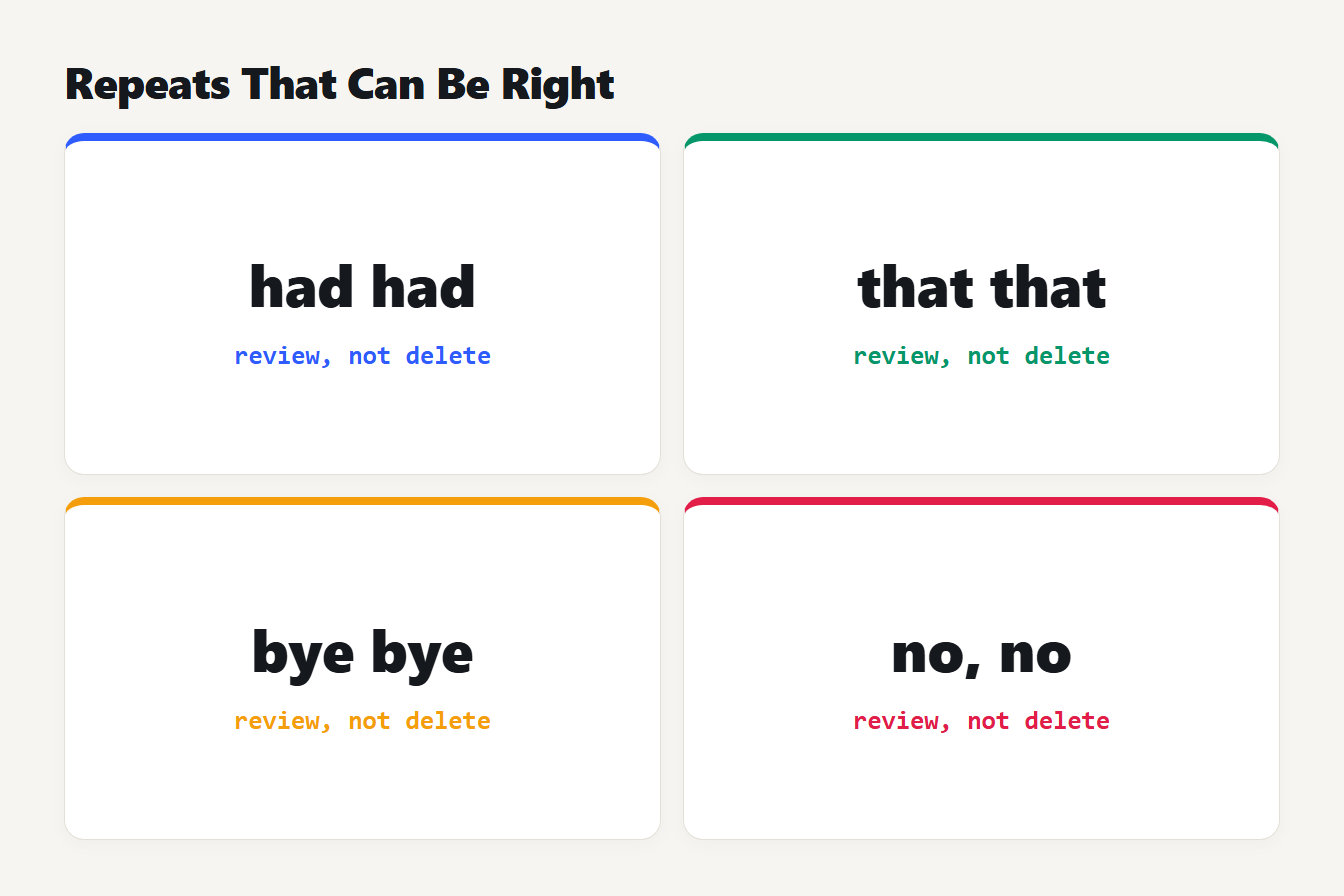 Repeated words that can be correct: had had, that that, bye bye and a comma pair such as no, no